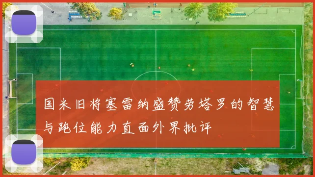 国米旧将塞雷纳盛赞劳塔罗的智慧与跑位能力直面外界批评