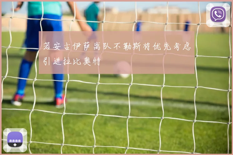 若安古伊萨离队不勒斯将优先考虑引进拉比奥特